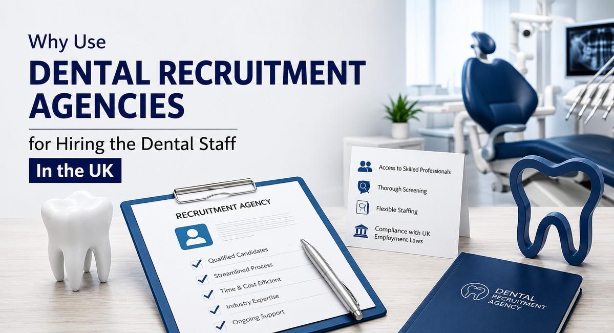 Why Dental Recruitment Agencies Matter When Hiring the Right Staff in the UK